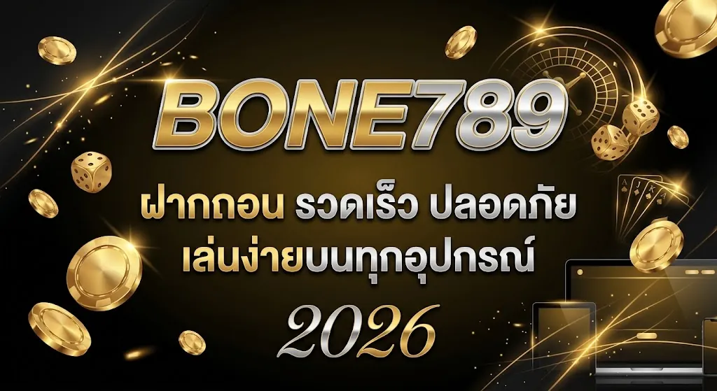 bone789 ฝากถอน รวดเร็ว ปลอดภัย เล่นง่ายบนทุกอุปกรณ์ 2026
